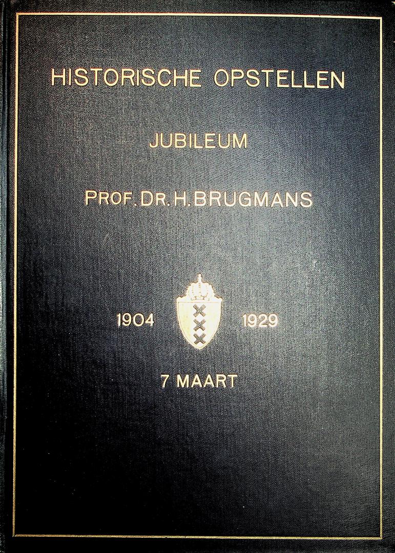 Brugmans, H.; Poelman, H.A. - Historische opstellen opgedragen aan Prof. Dr. H. Brugmans ter gelegenheid van zijn 25-jarig jubileum als hoogleraar aan de Universiteit van Amsterdam door zijn oud-leerlingen, leerlingen, vrienden en vereerders, 1904 - 7 Maart - 1929