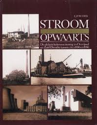 Fischer, E.J. - Stroom opwaarts. De electriciteitsvoorziening in Overijssel en Zuid-Drenthe tussen circa 1895 en 1986