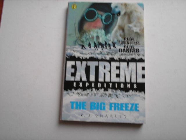 Charley, C.J. - Extreme Expeditions. The Big Freeze. Real adventures Real danger