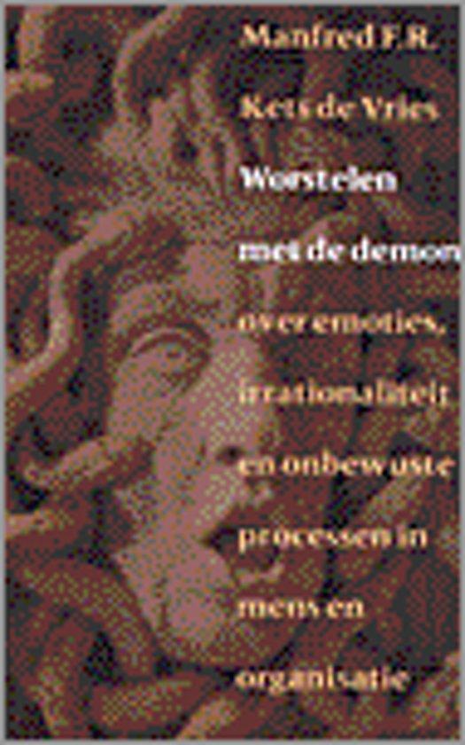 Kets de Vries, M.F.R. - Worstelen met de demon / over emoties, irrationaliteit en onbewuste processen in mens en organisaie