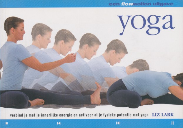Lark, Liz - Yoga. Verbind je met je innerlijke energie en activeer al je fysieke potentie met yoga.