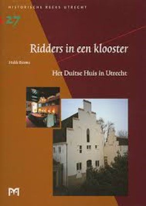 Hedde Biesma - Ridders in een klooster. Het Duitse Huis in Utrecht