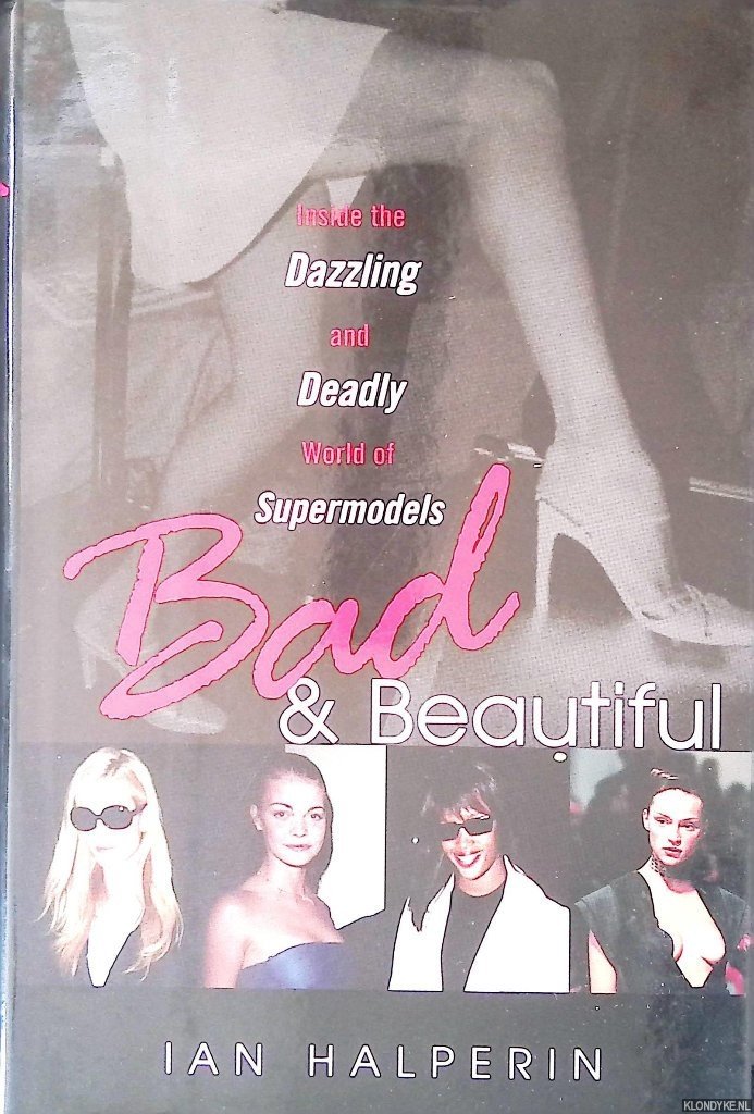 Halperin, Ian - Bad & Beautiful: Inside the Dazzling and Deadly World of Supermodels