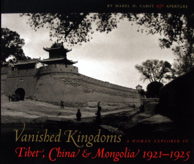 CABOT,M.H., - Vanished kingdoms. A woman explorer in Tibet, China & Mongolia 1921-1925
