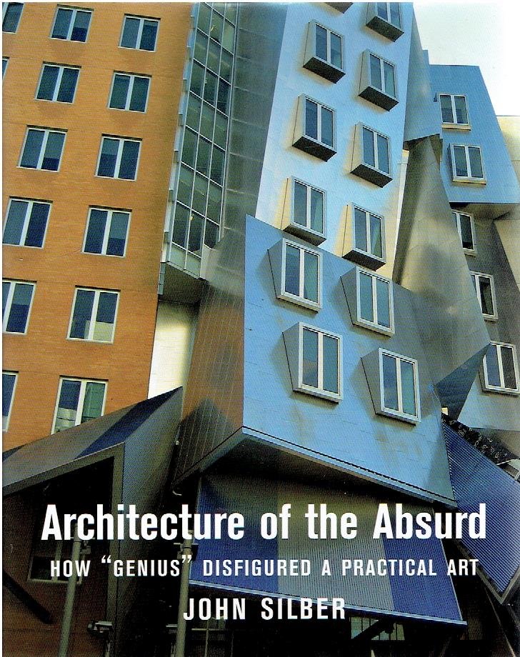 SILBER, John - Architecture of the Absurd. How 'Genius' Didfigured a Practical Art.