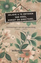 Gelieve u te ontdoen van hoed, korset en directoire - Herinneringen van een gynaecoloog 1960-2023