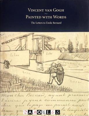 Leo Jansen, Hans Luijten,  Nienke Bakker - Vincent Van Gogh. Painted with Words. The Letters to Emile Bernard