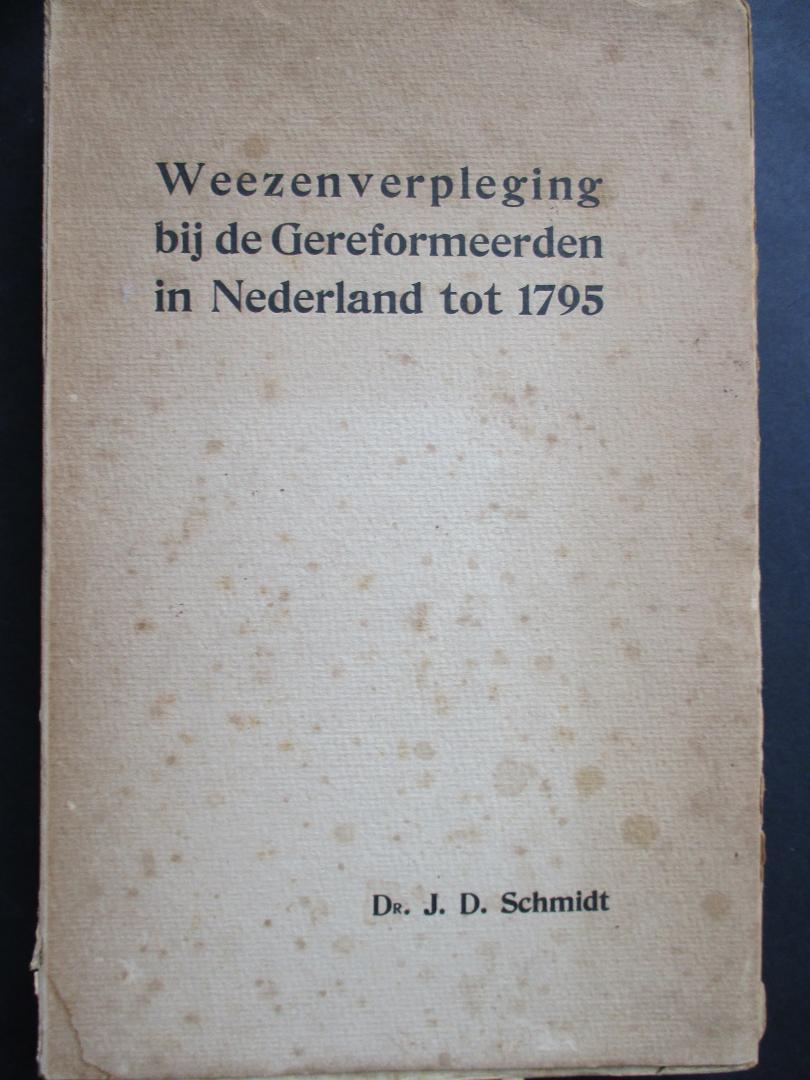 SCHMIDT, J.D. - Weezenverpleging bij de Gereformeerden in Nederland tot 1795.