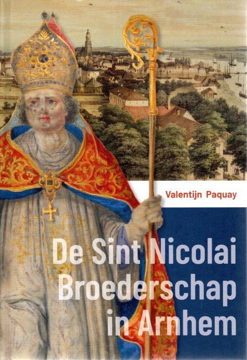 PAQUAY, Valentijn - Johan Carel BIERENS DE HAAN [Red.] - De Sint Nicolai Broederschap in Arnhem - Gasthuis, preuven en passende hulp sinds 1351.