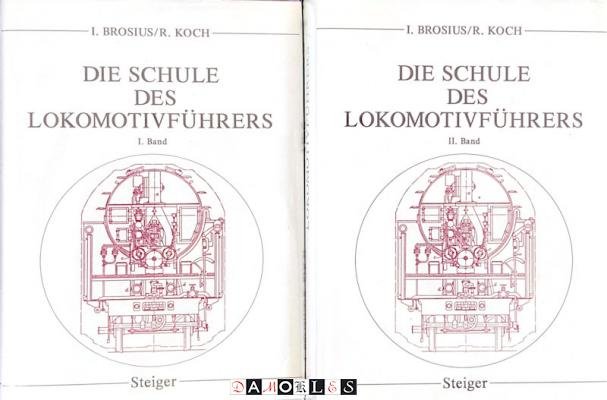I. Brosius, R. Koch - Die Schule des Lokomotivfuhrers