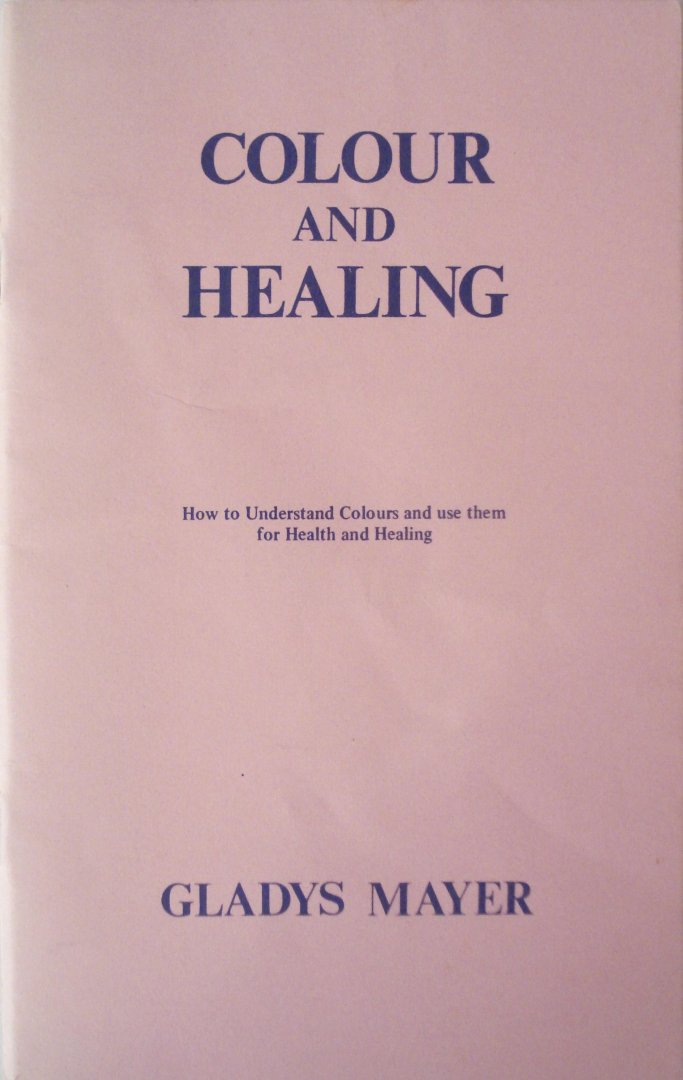 Mayer, Gladys - Colour and Healing. How to Understand Colours and use them for Health and Healing.