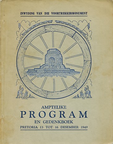  - Inwyding van die voortrekkermonument. Amptelike program en gedenkboek pretoria 13 tot 16 desember 1949.