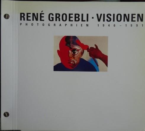 Schaub, Martin. - René Groebli.  -  Visionen Photographien - 1946-1991.