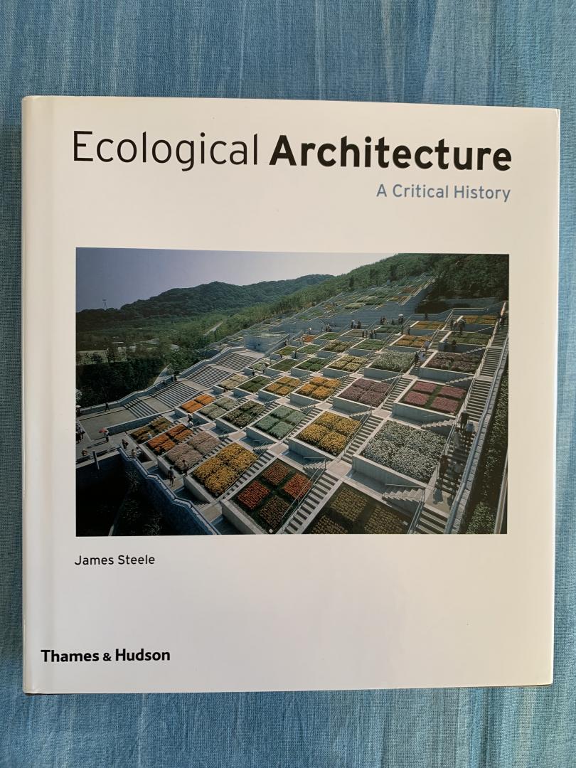Steele, James - Ecological Architecture. A Critical History.