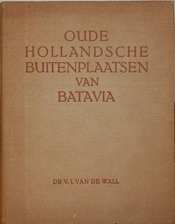 WALL,  V.I. van de. - Oude Hollandsche buitenplaatsen van Batavia / Old Dutch country seats of Batavia