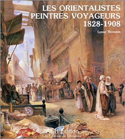 Thornton, Lynne - Les Orientalistes Peintres voyageurs 1828-1908