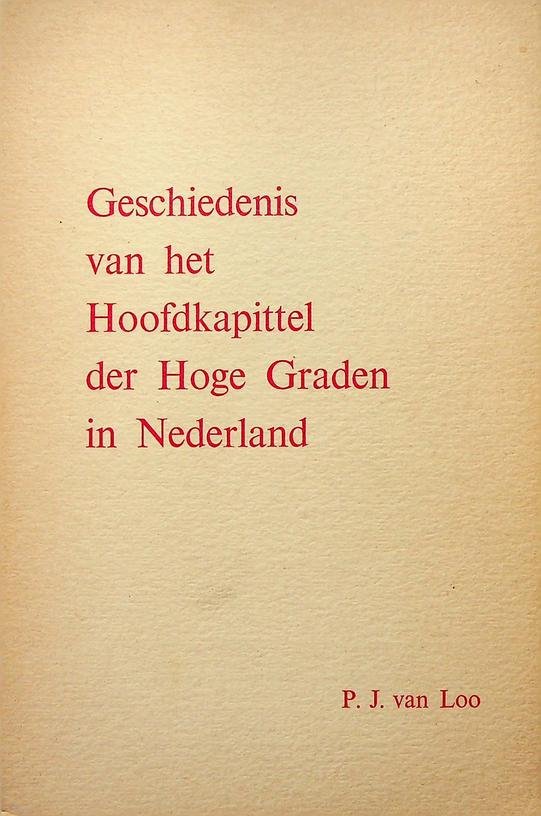 Loo, P.J. van - Geschiedenis van het Hoofdkapittel der Hoge Graden in Nederland. Uitgegeven bij het 150-jarig bestaan van het Hoofdkapittel