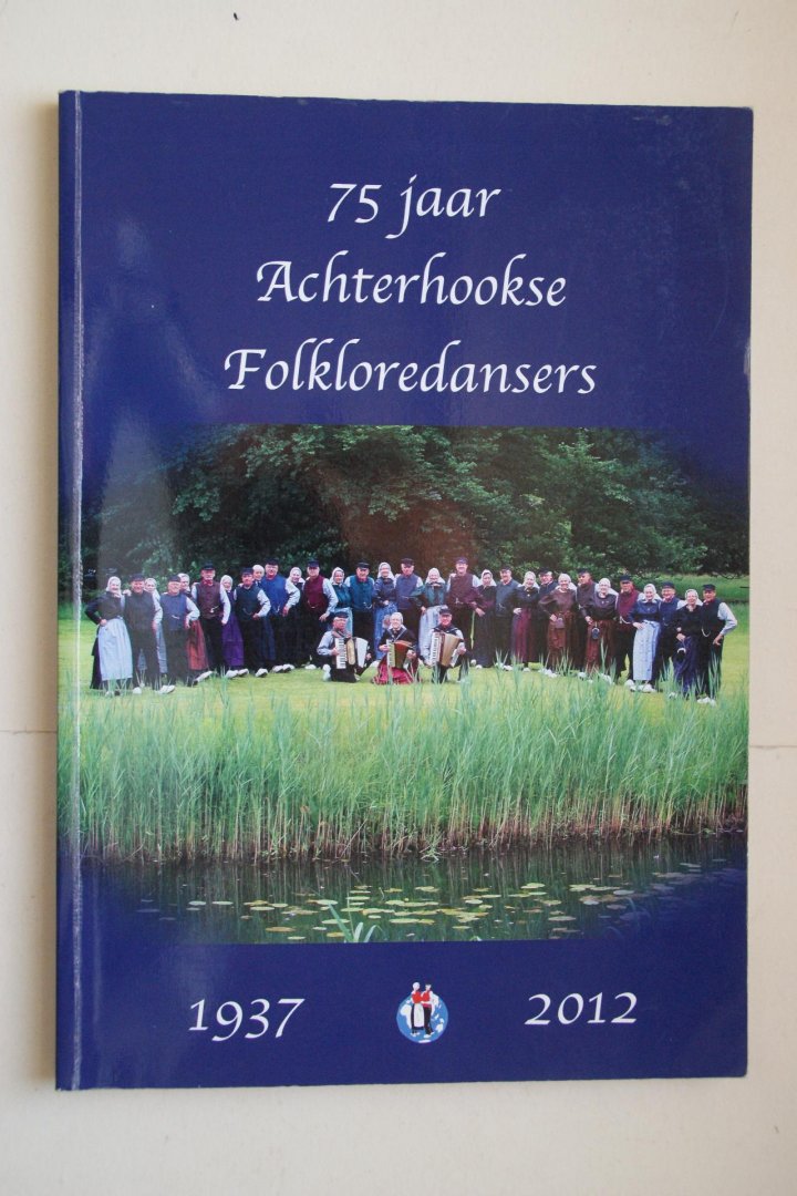 Gerard Rothman ; Florijn, Geke; Lusink, Gerrie; Kettelerij, Bert; Schepers, Ap e.a. - 75 Jaar Achterhookse Folkloredansers   1937 - 2012   (uit de Achterhoek)