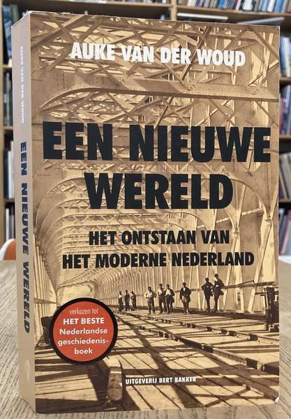 WOUD, AUKE VAN DER. - Een nieuwe wereld. Het ontstaan van het moderne Nederland.