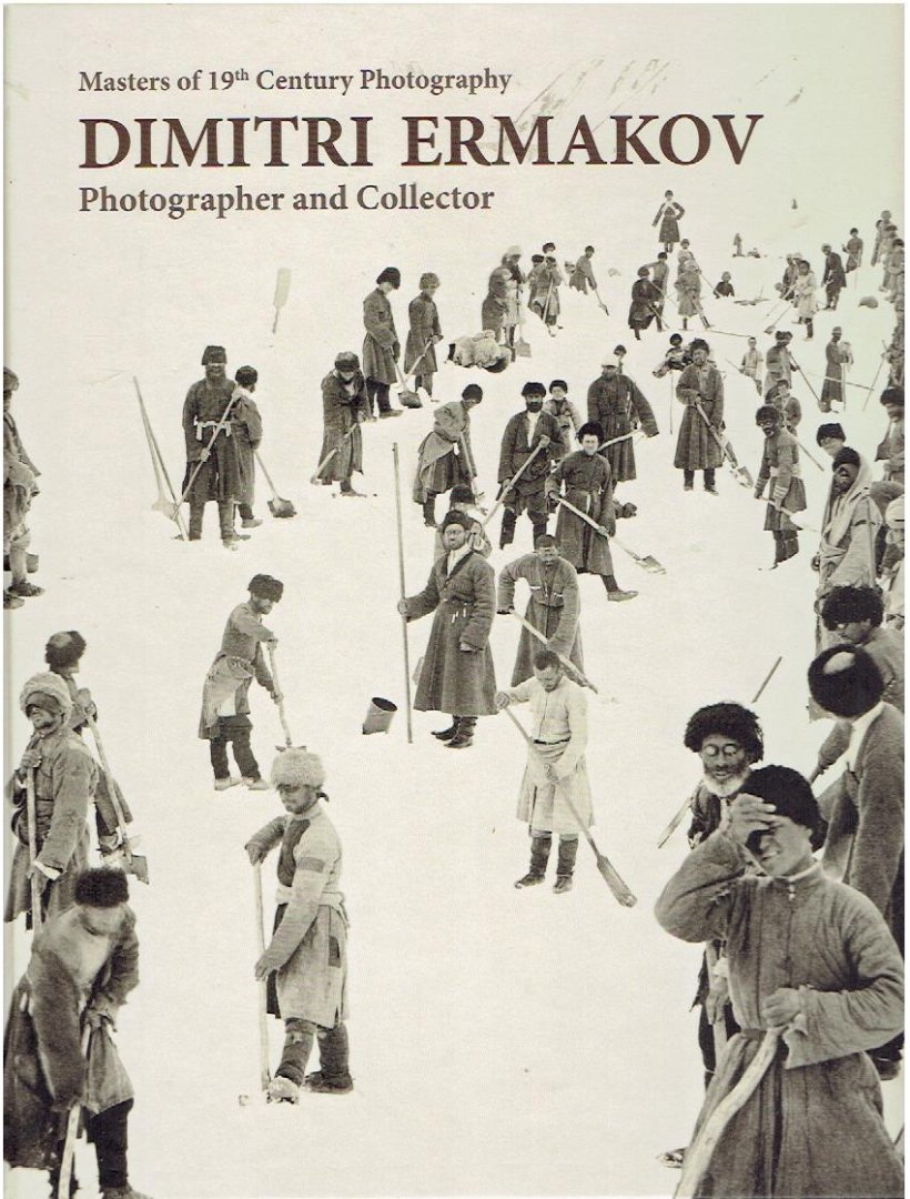 MAMATSASHVILI, Lika & Herman MAES - Dimitri Ermakov - Photographer and Collector. Masters of 19th Century Photography.