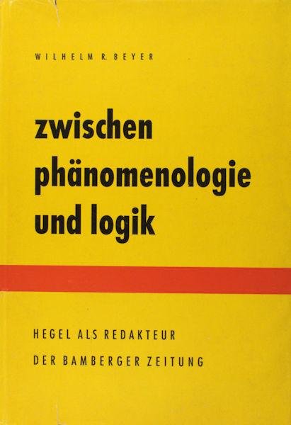 Beyer, Wilhelm R. - Zwischen Phänomenologie und Logik. Hegel als Redakteur der Bamberger Zeitung