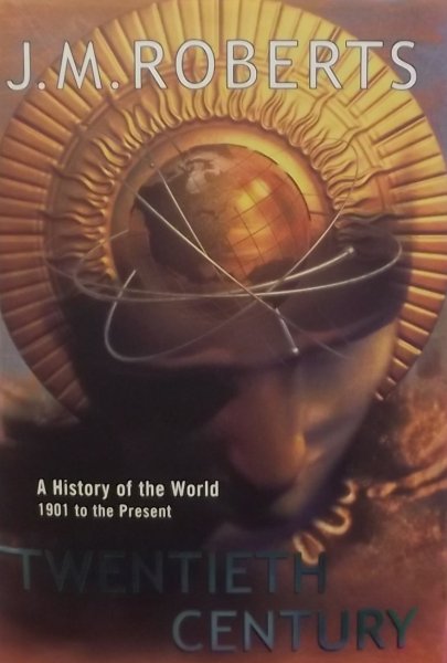 Roberts, J.M. - Twentieth Century: The History of the World, 1901 to the Present.