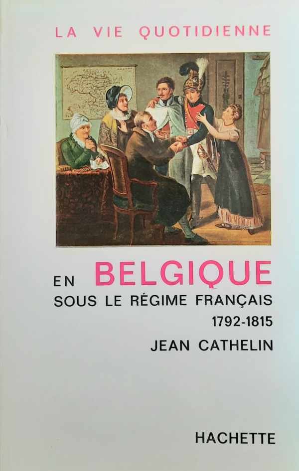 CATHELIN Jean - La vie quotidienne en Belgique sous le régime français 1792-1815.