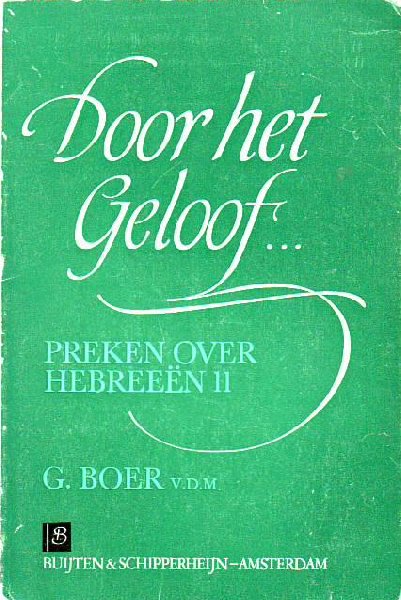 Ds. G. Boer  senior - DOOR  HET  GELOOF  (preken over Hebreeën 11)