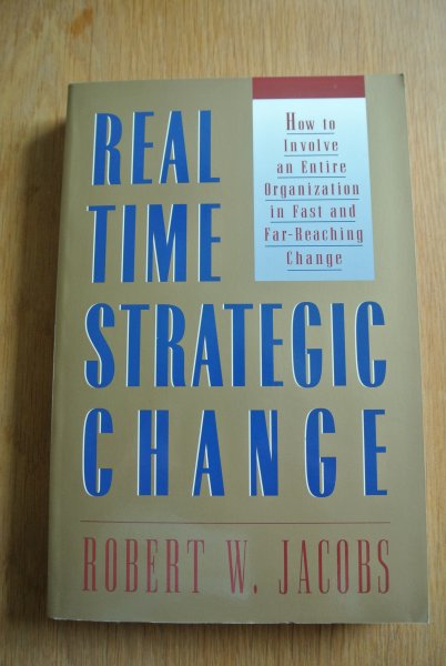 Jacobs, Robert W. - REAL TIME STRATEGIC CHANGE, How to involve an entire organization in fast and far-reaching change