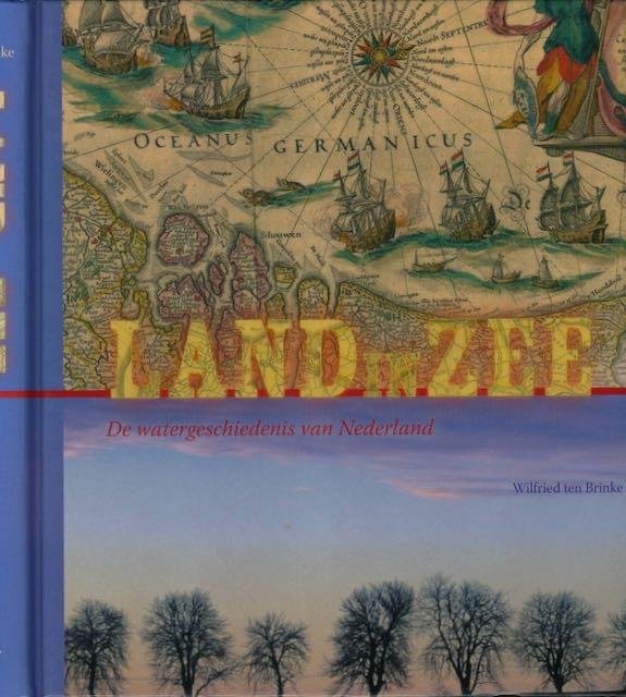 Brinke, Wilfried ten. - Land en Zee: De watergeschiedenis van Nederland.