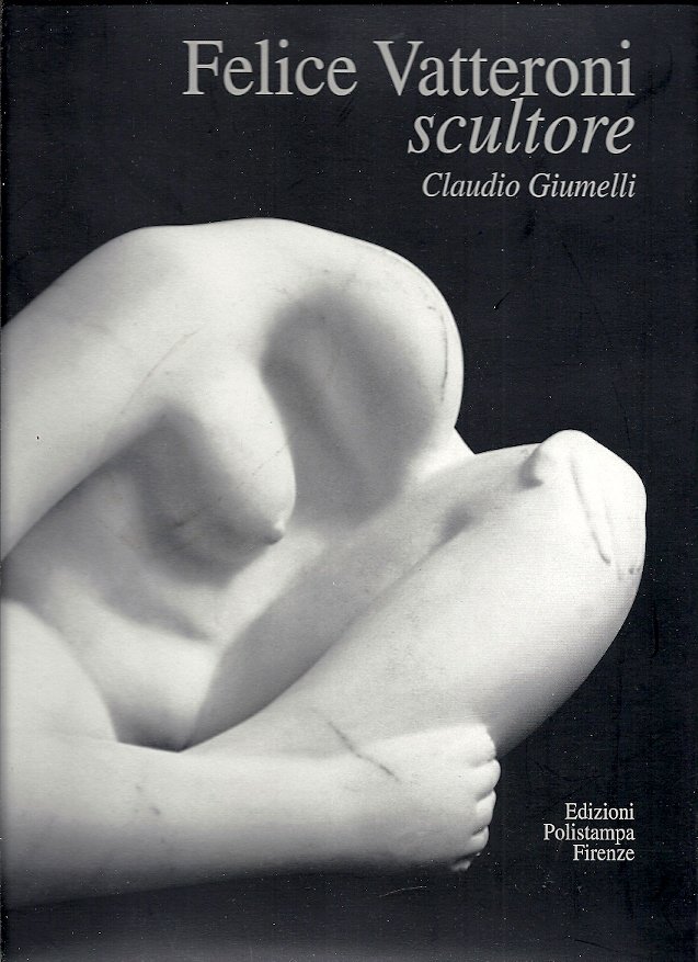 GIUMELLI, CLAUDIO - Felice Vatteroni scultore