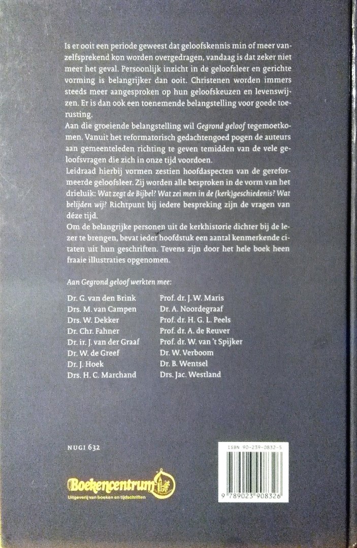 Brink , Gabriël van den. & M. van Campen, . [ isbn 9789023908326 ] - Gegrond Geloof . ( Kernpunten uit de geloofsleer in bijbels, historisch en belijdend perspectief  . ) Is er ooit een periode geweest dat geloofskennis min of meer vanzelfsprekend kon worden overgedragen, vandaag is dat zeker niet meer het geval.  -