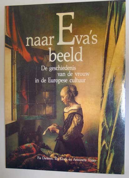Dieteren, Fia, Els Kloek en Antoinette Visser - Naar Eva's beeld; De geschiedenis van de vrouw in de Europese cultuur