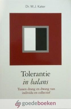 Kater, Dr. M.J. - Tolerantie in balans *nieuw* nu van  14,95 voor --- Tussen drang en dwang van individu en collectief