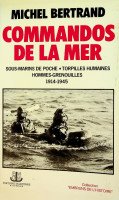 Bertrand, Michel - Commandos de la Mer Sous-Marins De Poche, Torpilles Humaines Hommes-Grenouilles 1914-1945