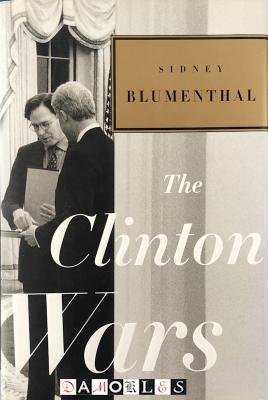 Sidney Blumenthal - The Clinton Wars