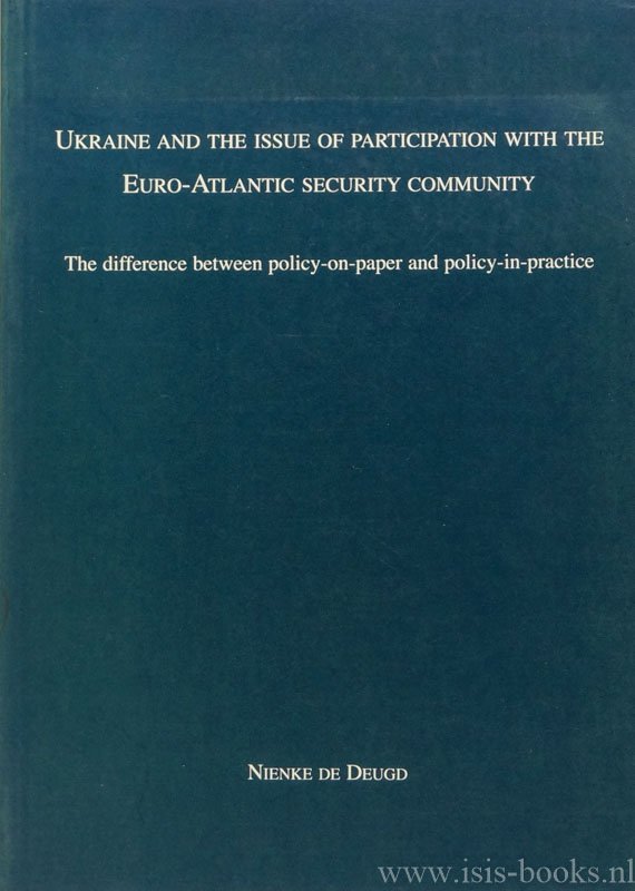 DEUGD, N. DE - Ukraine and the issue of participation with the Euro-Atlantic security community. The difference between policy-on-paper and policy-in-practice.