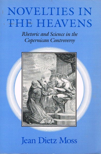 Moss, J.D. - Novelties in the heavens : rhetoric and science in the Copernican controversy