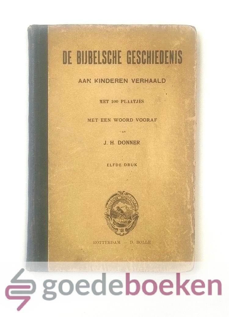 Donner, J.H. - De Bijbelsche Geschiedenis aan kinderen verhaald --- Met 100 plaatjes