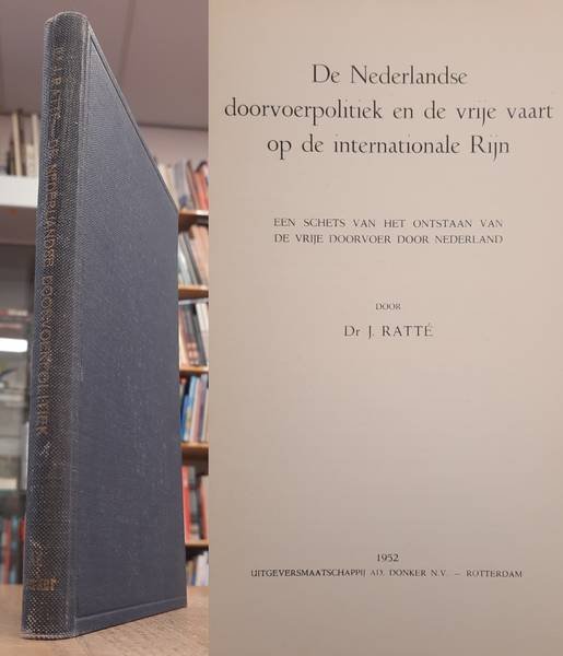 RATTÉ, J. - De Nederlandse Doorvoerpolitiek en de Vrije Vaart op de Internationale Rijn: een Schets van het Ontstaan van de Vrije Doorvoer door Nederland.