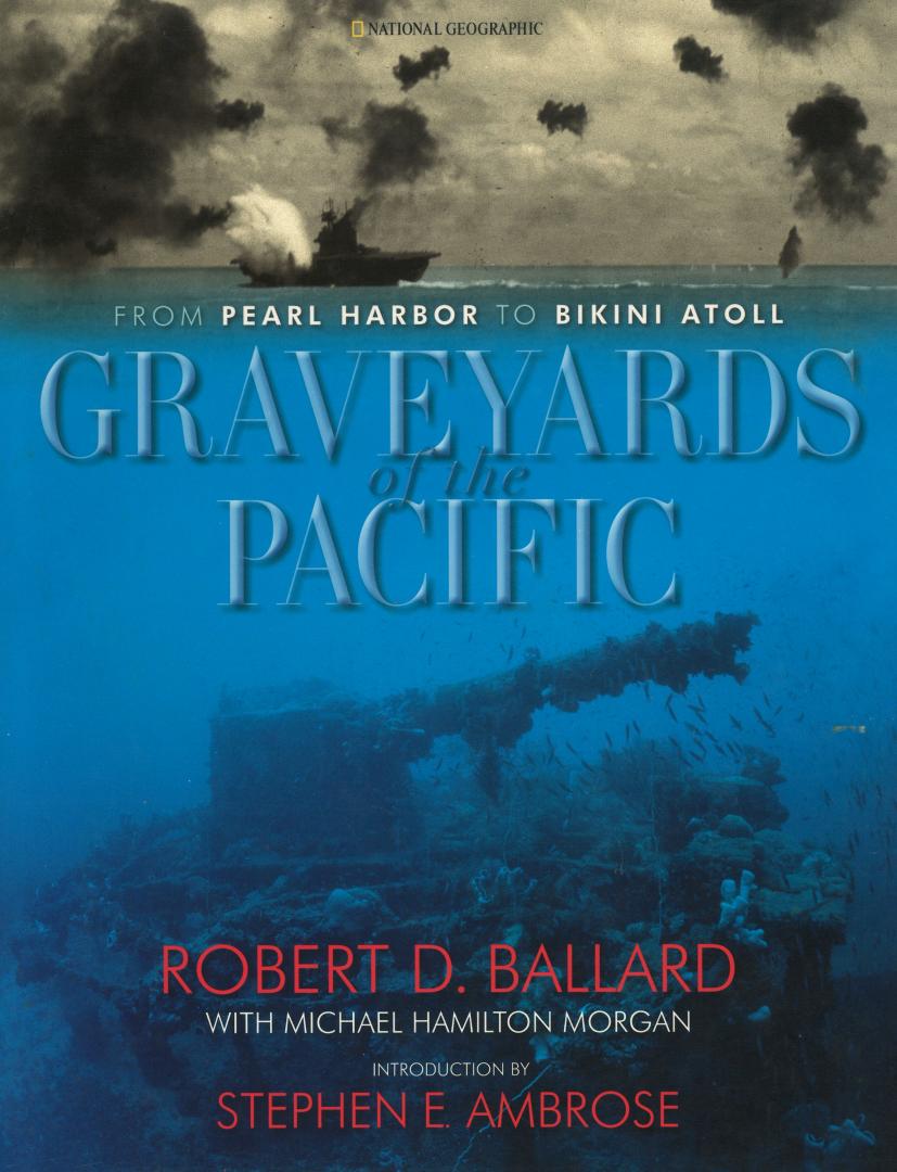 Ballard, Robert D. & Michael Hamilton Morganm with an Introduction by Stephen E. Ambrose - Graveyards of the Pacific - From Pearl Harbor to Bikini Atoll