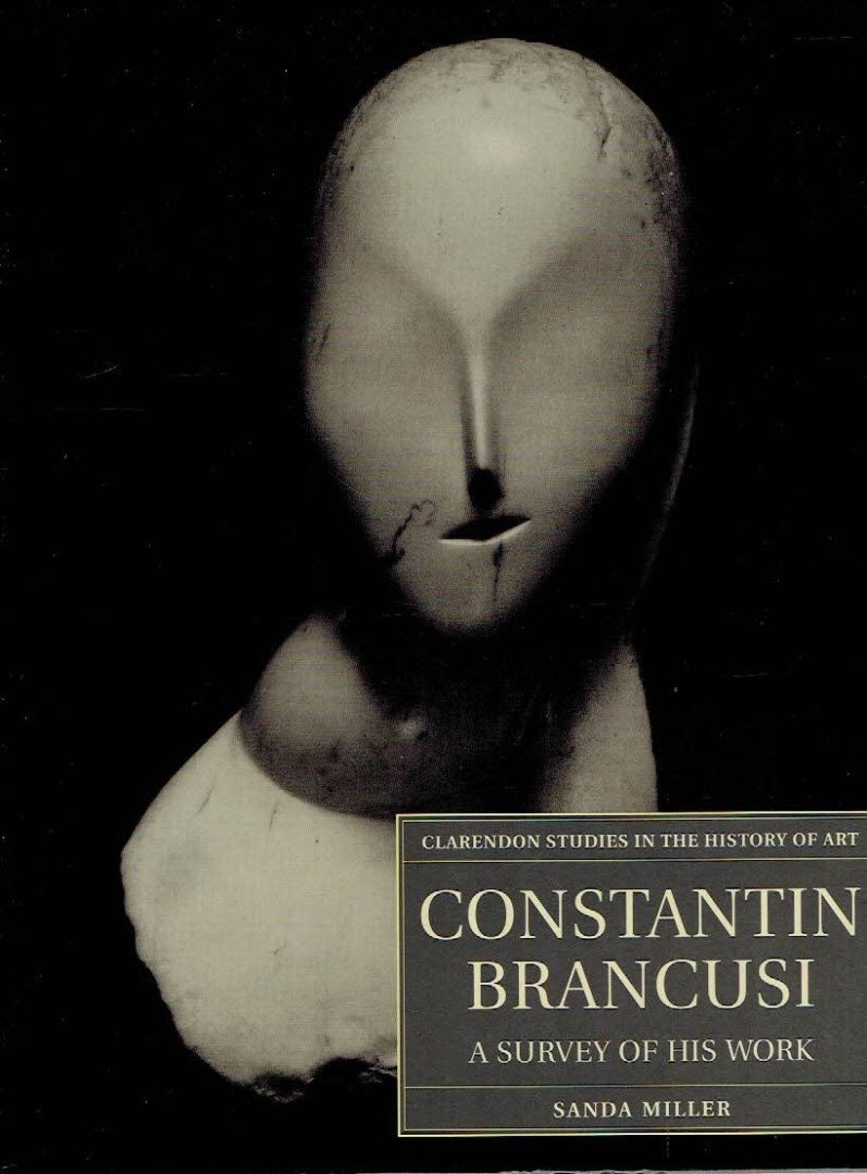 BRANCUSI - Sandra MILLER - Constantin Brancusi - A Survey of his Work.