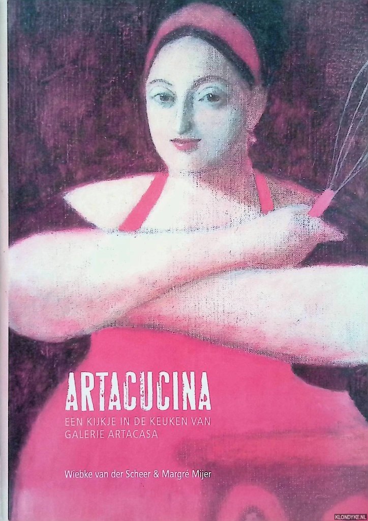 Scheer, Wiebke van der & Margré Mijer - Artacucina: een kijkje in de keuken van Galerie Artacasa