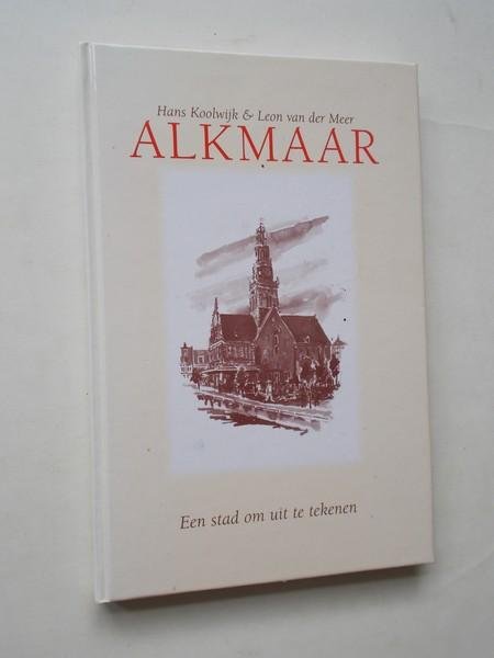 KOOLWIJK, HANS, - Alkmaar. Een stad om uit te tekenen.