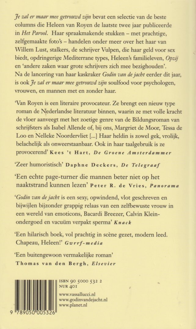 Royen (Helena Margaretha (Heleen) van Royen-Kroon (Amsterdam, 9 maart 1965), Heleen van - je zal er maar mee getrouwd zijn - Dit boek bevat een selectie van de beste columns die Heleen van Royen de laatste twee jaar publiceerde in Het Parool.