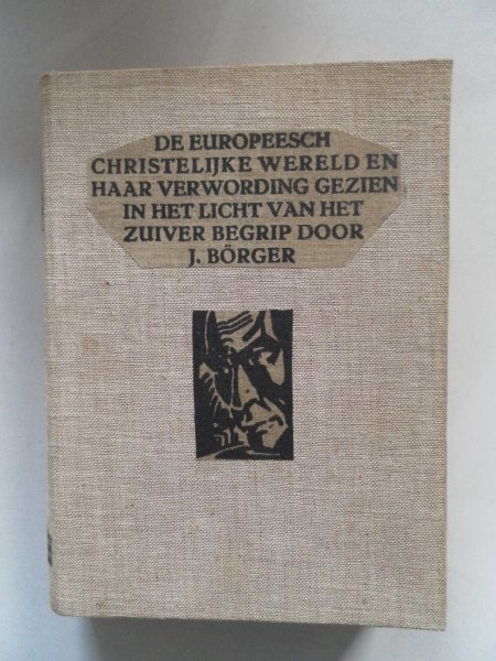 Borger, J. - De Europeesch Christelijke Wereld en haar verwording gezien in het licht van het zuiver begrip