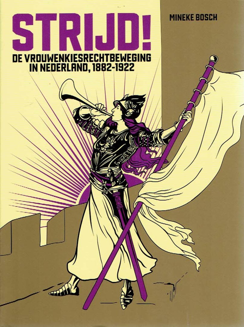 BOSCH, Mineke - Strijd! De vrouwenkiesrechtbeweging in Nederland, 1882-1922.