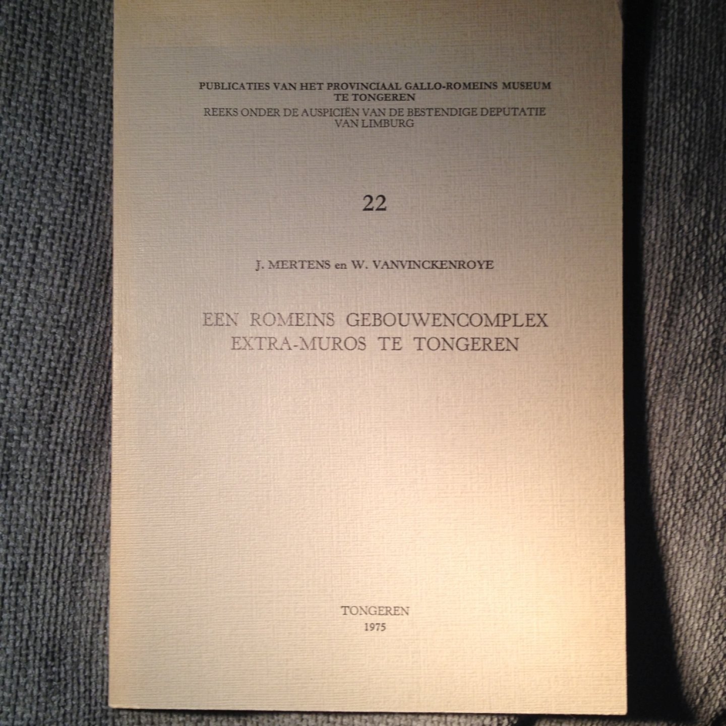 J. Mertens en W. Vanvinckenroye - Een Romeins Gebouwencomplex Extra-Muros te Tongeren, reeks nummer 22
