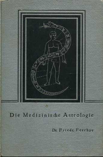 Feerhov, Friedr. - Die Medizinische Astrologie. Unter Berücksichtigung des Pflanzenheilverfahrens, der Homöopathie, Hygiene und 'Biochemie'