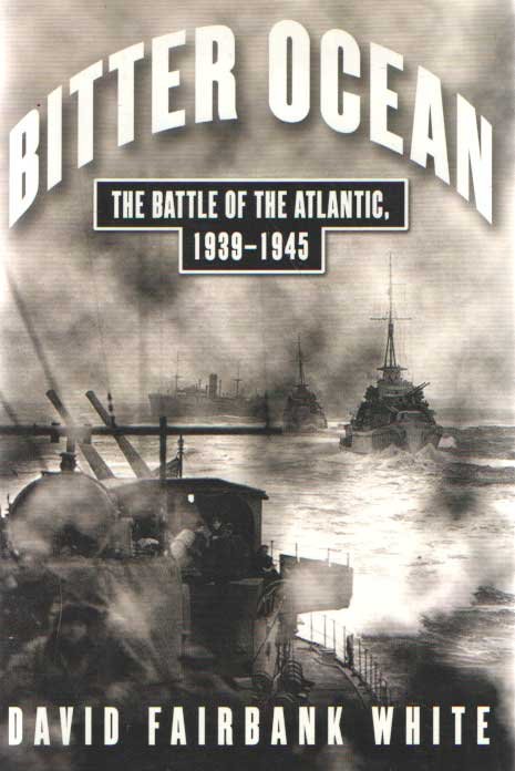 Fairbank White, David - Bitter Ocean: The Battle of the Atlantic, 1939-1945